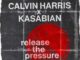 Calvin Harris, Kasabian&nbsp;-&nbsp;Release The Pressure